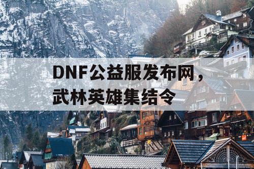 DNF公益服发布网，武林英雄集结令